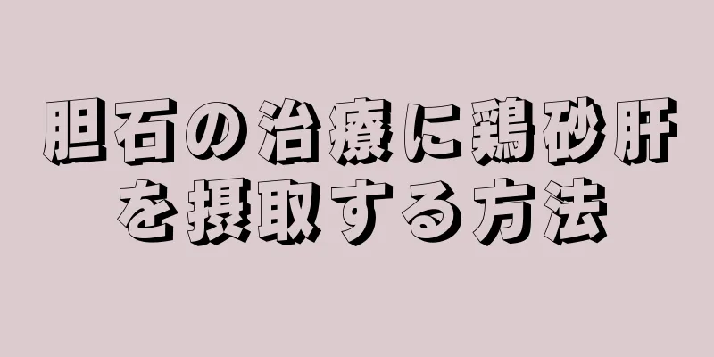 胆石の治療に鶏砂肝を摂取する方法
