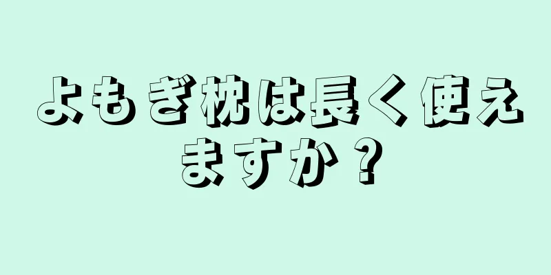 よもぎ枕は長く使えますか？