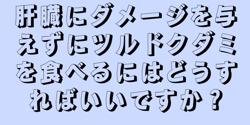 肝臓にダメージを与えずにツルドクダミを食べるにはどうすればいいですか？