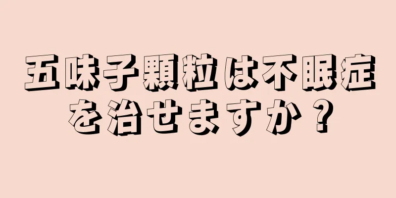 五味子顆粒は不眠症を治せますか？