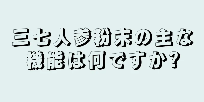 三七人参粉末の主な機能は何ですか?