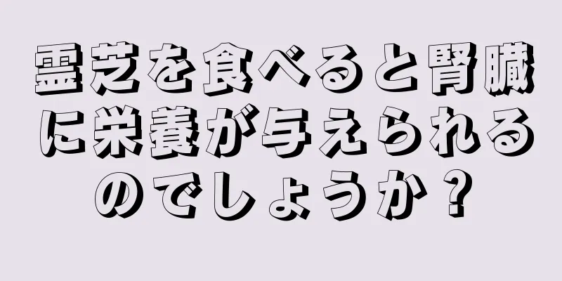 霊芝を食べると腎臓に栄養が与えられるのでしょうか？