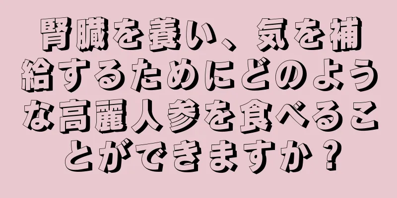腎臓を養い、気を補給するためにどのような高麗人参を食べることができますか？
