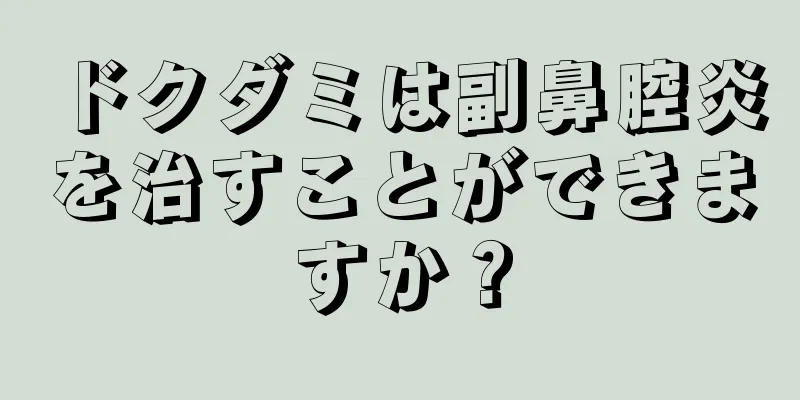ドクダミは副鼻腔炎を治すことができますか？