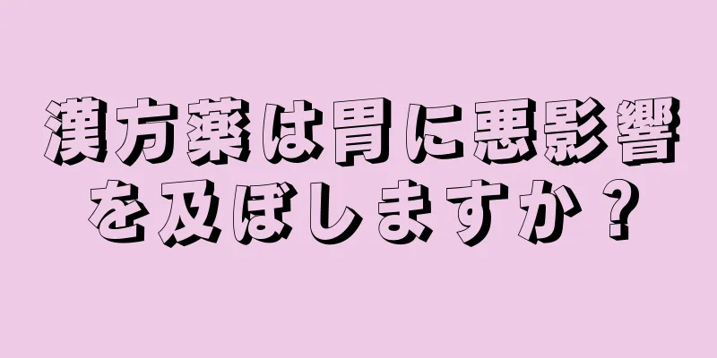 漢方薬は胃に悪影響を及ぼしますか？