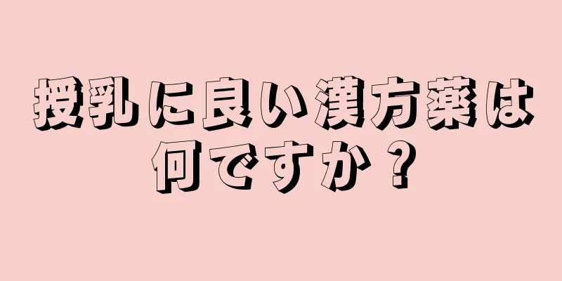 授乳に良い漢方薬は何ですか？