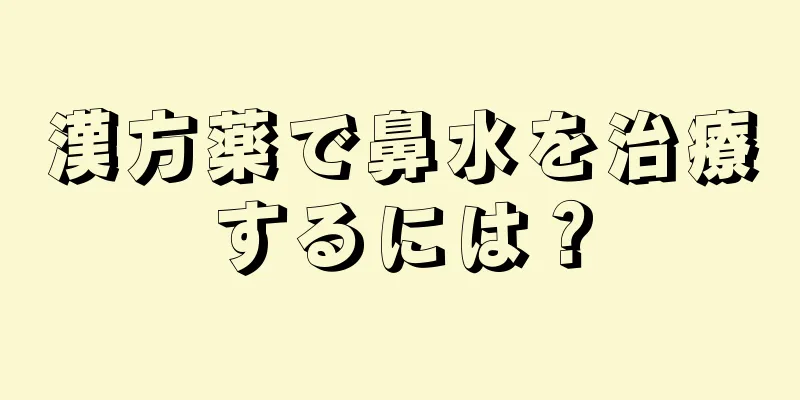 漢方薬で鼻水を治療するには？