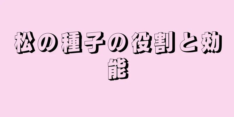 松の種子の役割と効能