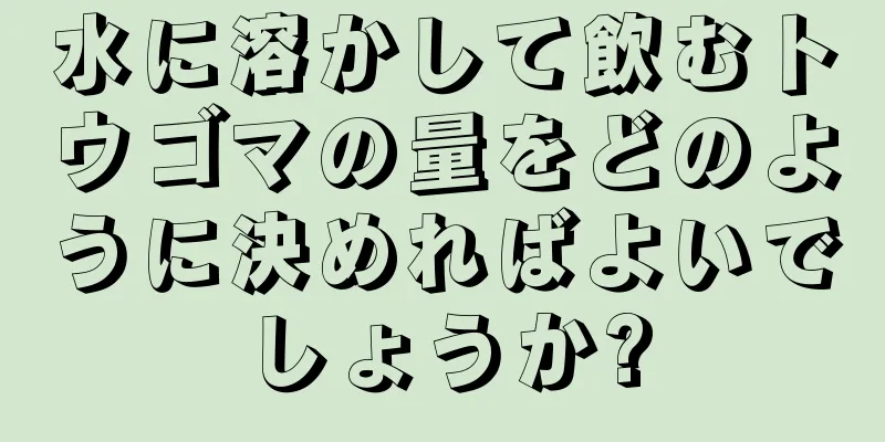 水に溶かして飲むトウゴマの量をどのように決めればよいでしょうか?