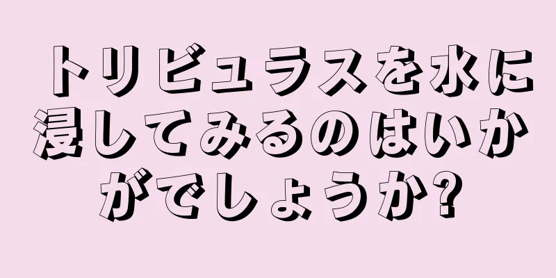 トリビュラスを水に浸してみるのはいかがでしょうか?