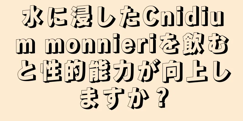 水に浸したCnidium monnieriを飲むと性的能力が向上しますか？