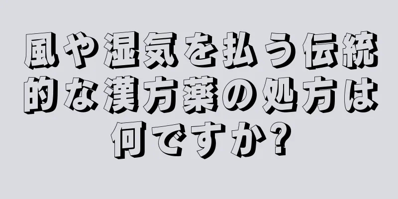 風や湿気を払う伝統的な漢方薬の処方は何ですか?