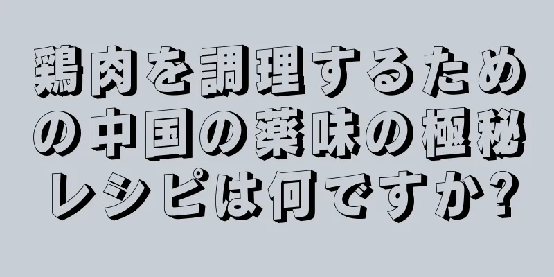 鶏肉を調理するための中国の薬味の極秘レシピは何ですか?