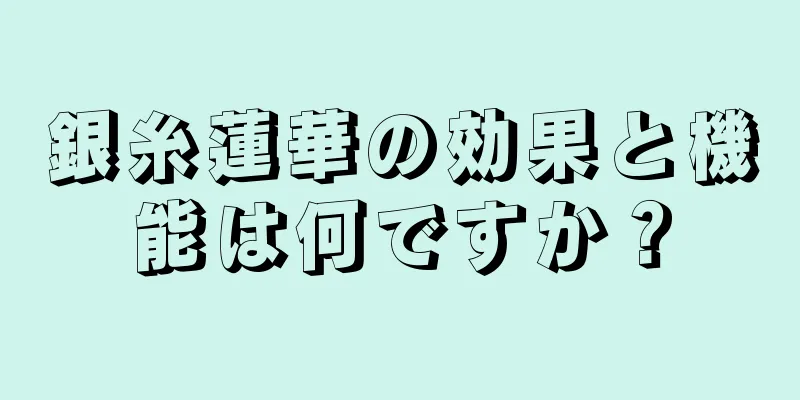 銀糸蓮華の効果と機能は何ですか？