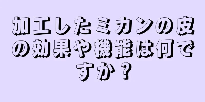 加工したミカンの皮の効果や機能は何ですか？