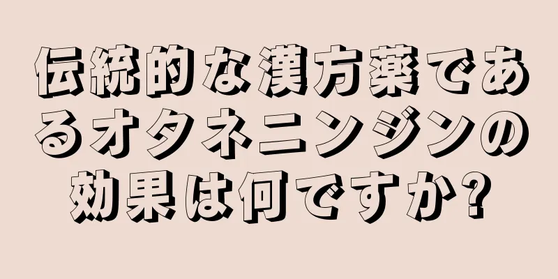 伝統的な漢方薬であるオタネニンジンの効果は何ですか?
