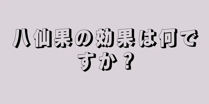 八仙果の効果は何ですか？