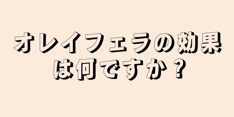 オレイフェラの効果は何ですか？