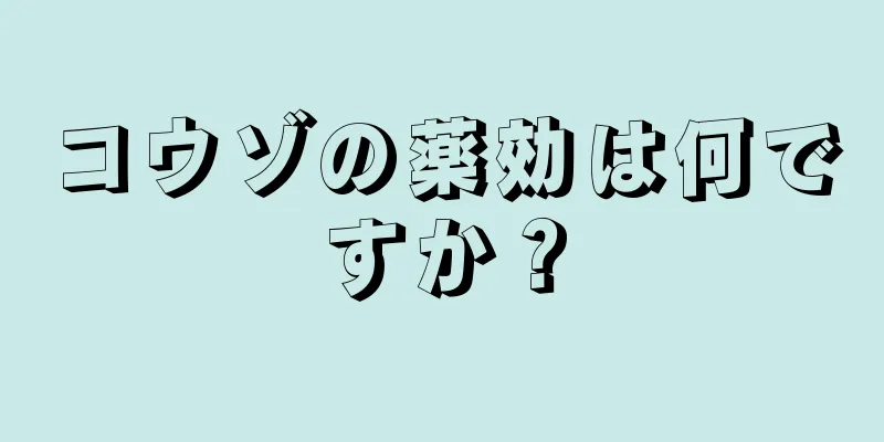 コウゾの薬効は何ですか？