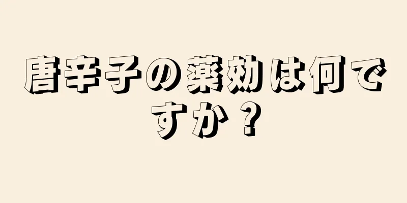 唐辛子の薬効は何ですか？