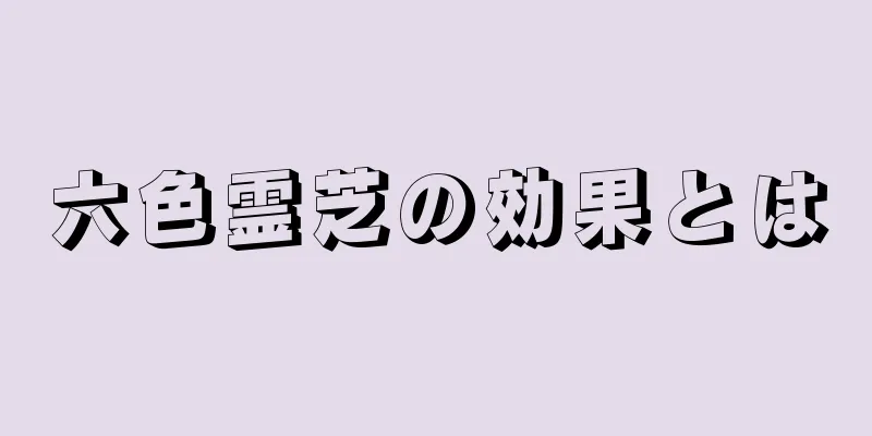 六色霊芝の効果とは