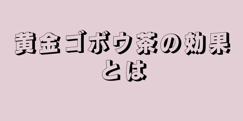 黄金ゴボウ茶の効果とは