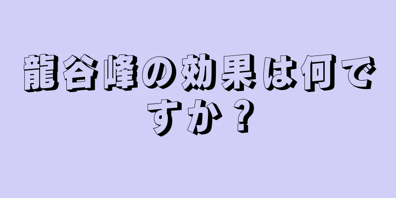 龍谷峰の効果は何ですか？