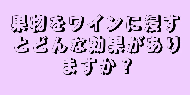 果物をワインに浸すとどんな効果がありますか？