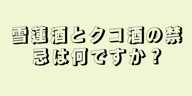 雪蓮酒とクコ酒の禁忌は何ですか？