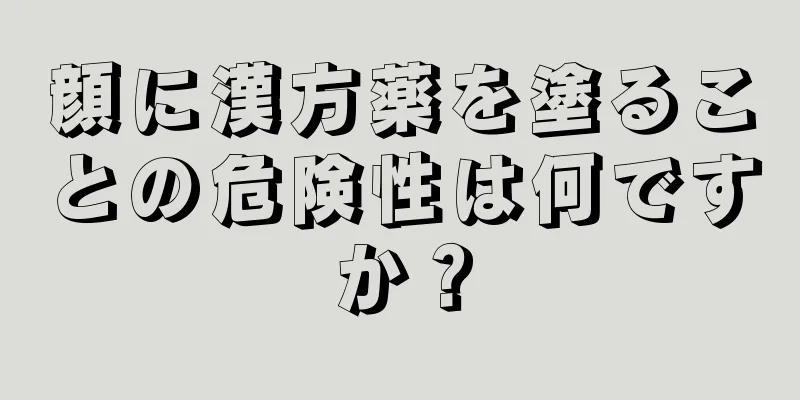 顔に漢方薬を塗ることの危険性は何ですか？
