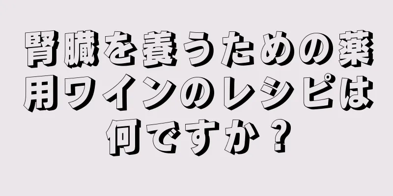 腎臓を養うための薬用ワインのレシピは何ですか？