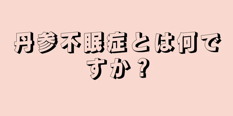 丹参不眠症とは何ですか？