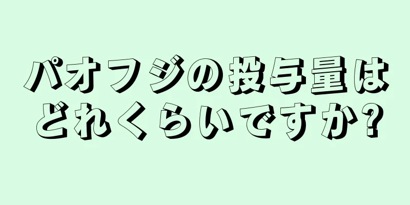 パオフジの投与量はどれくらいですか?