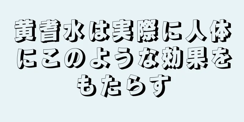 黄耆水は実際に人体にこのような効果をもたらす
