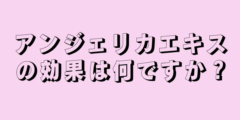 アンジェリカエキスの効果は何ですか？