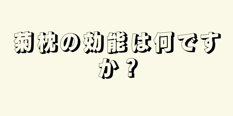 菊枕の効能は何ですか？