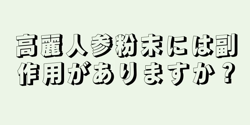 高麗人参粉末には副作用がありますか？