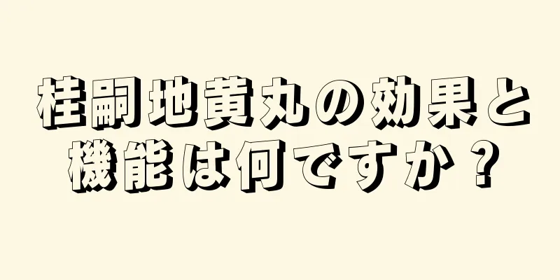 桂嗣地黄丸の効果と機能は何ですか？