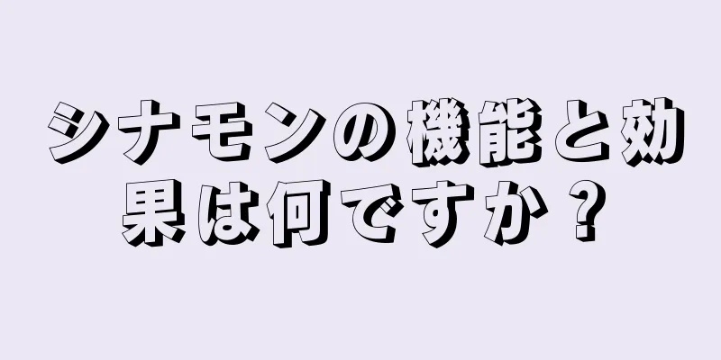 シナモンの機能と効果は何ですか？
