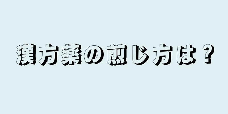 漢方薬の煎じ方は？