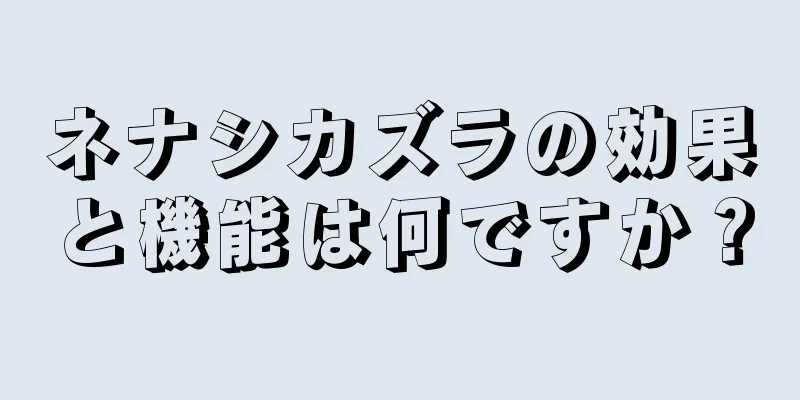 ネナシカズラの効果と機能は何ですか？