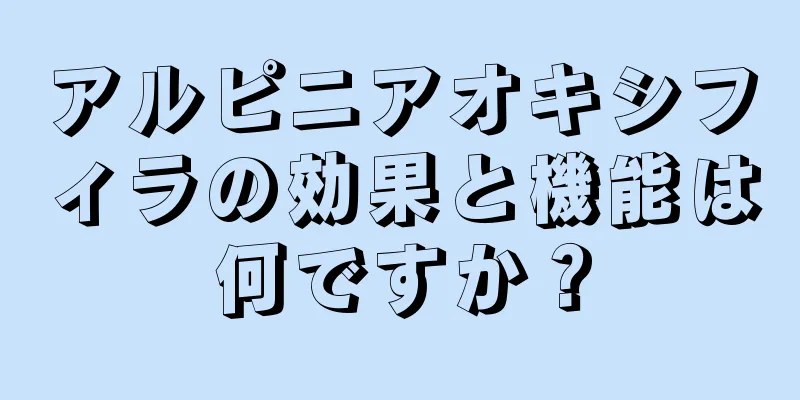 アルピニアオキシフィラの効果と機能は何ですか？