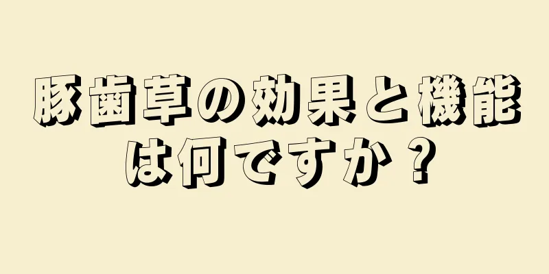 豚歯草の効果と機能は何ですか？