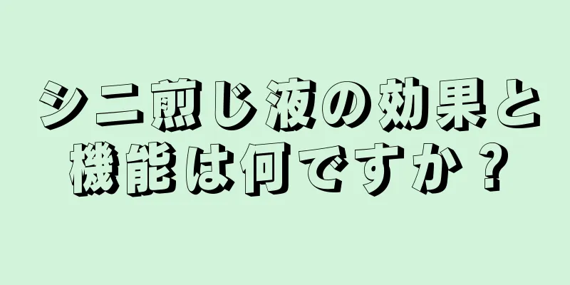 シニ煎じ液の効果と機能は何ですか？
