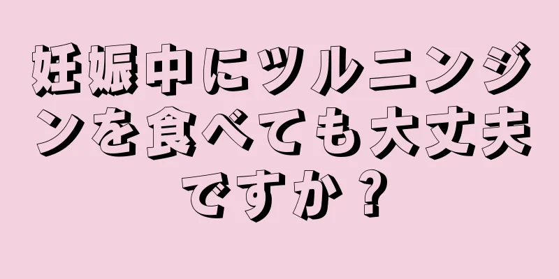 妊娠中にツルニンジンを食べても大丈夫ですか？