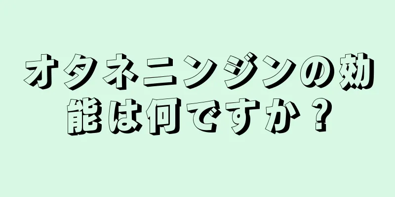 オタネニンジンの効能は何ですか？