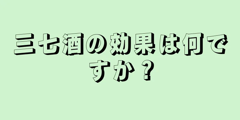 三七酒の効果は何ですか？
