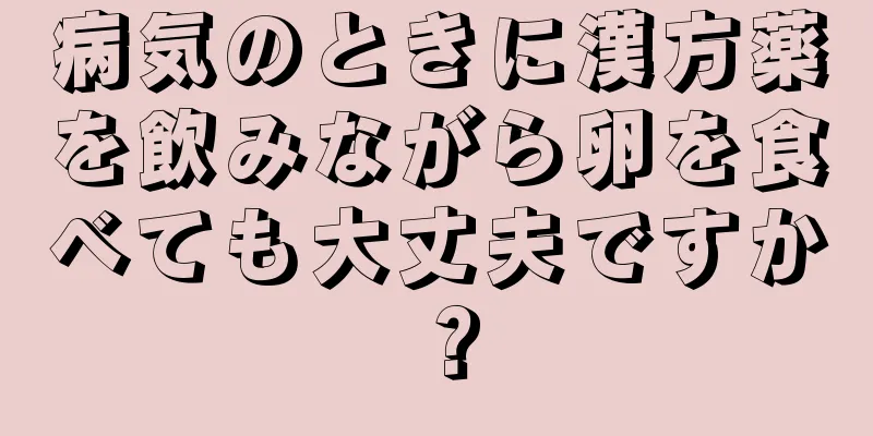 病気のときに漢方薬を飲みながら卵を食べても大丈夫ですか？
