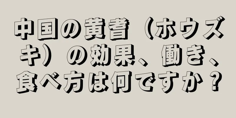 中国の黄耆（ホウズキ）の効果、働き、食べ方は何ですか？