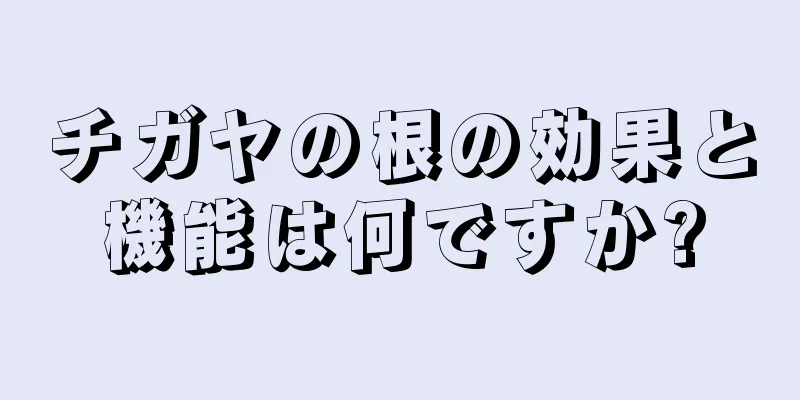 チガヤの根の効果と機能は何ですか?